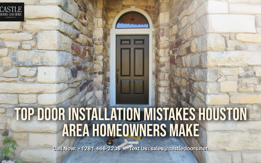 Top Door Installation Mistakes Houston Area Homeowners Make